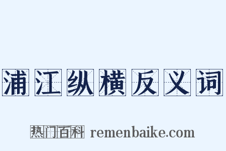 浦江纵横反义词是什么意思的图片